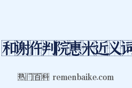 和谢仵判院惠米近义词是什么意思的图片
